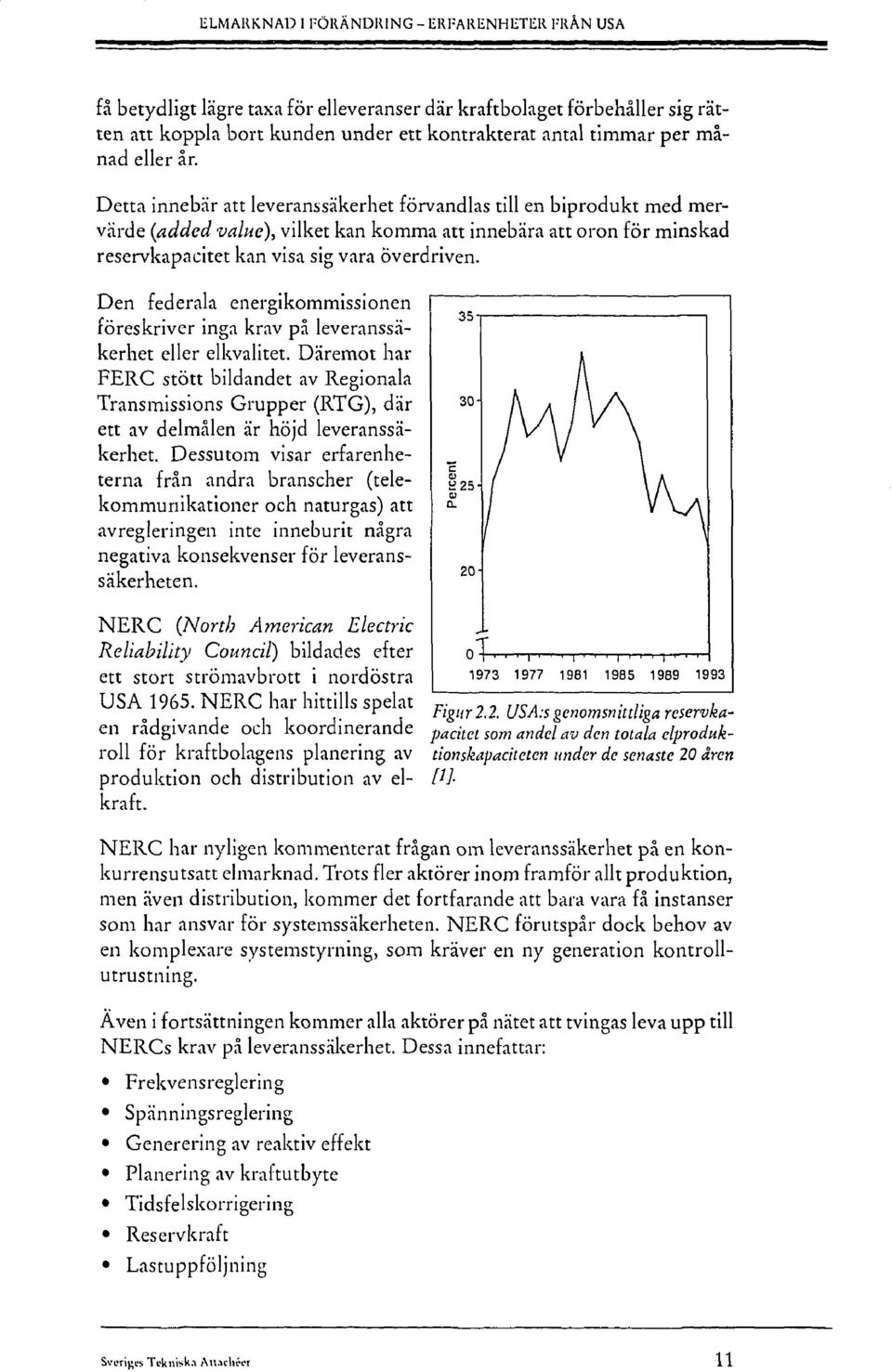 Den federala energikommissionen föreskriver inga krav på leveranssäkerhet eller elkvalitet.