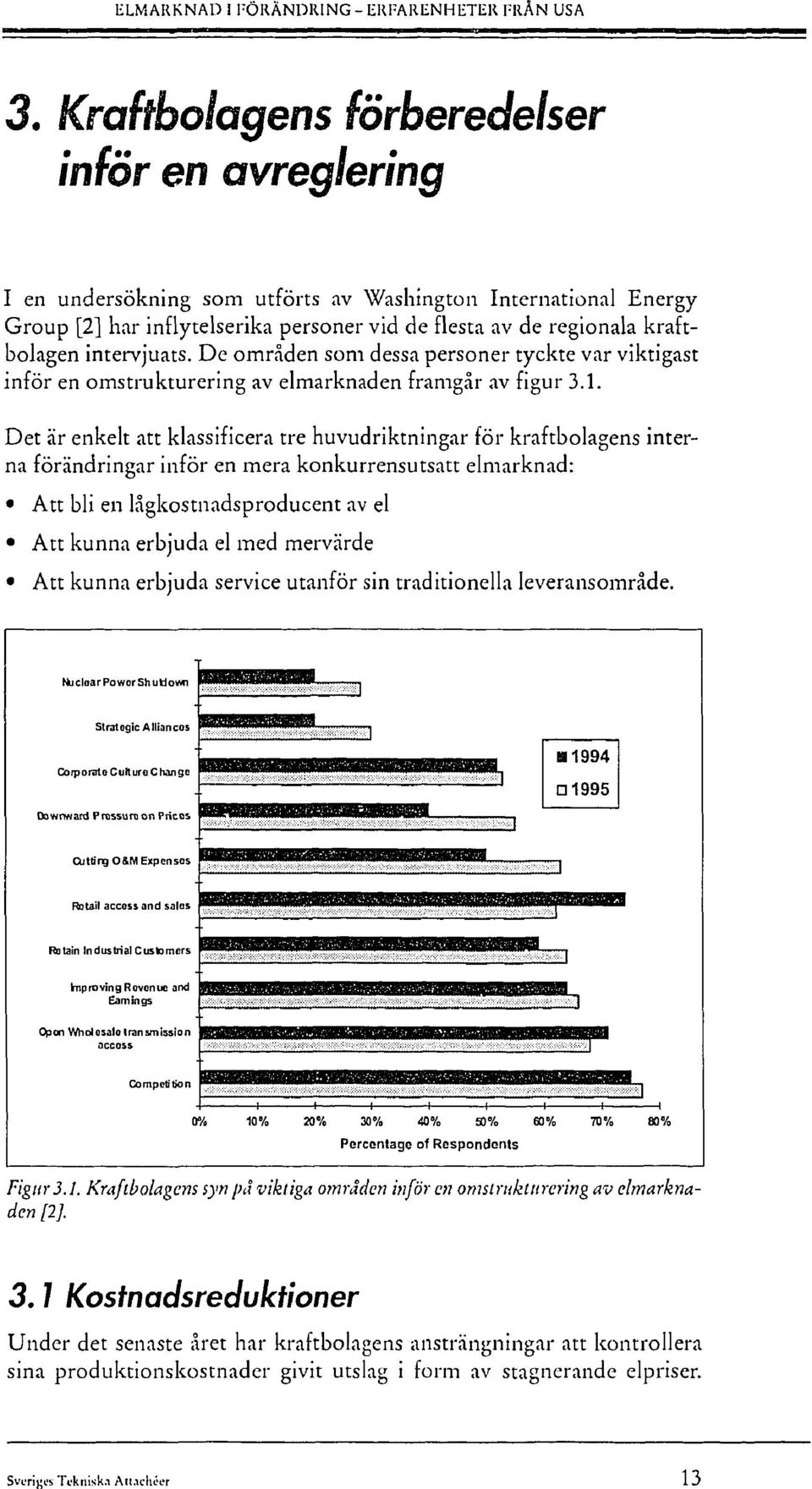 Det är enkelt att klassificera tre huvudriktningar för kraftbolagens interna förändringar inför en mera konkurrensutsatt elmarknad: Att bli en lågkostnadsproducent av el Att kunna erbjuda el med