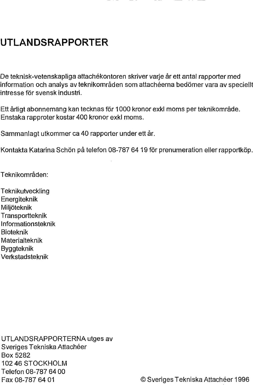 Sammanlagt utkommer ca 40 rapporter under ett år. Kontakta Katarina Schön på telefon 08-787 64 19 för prenumeration eller rapportköp.