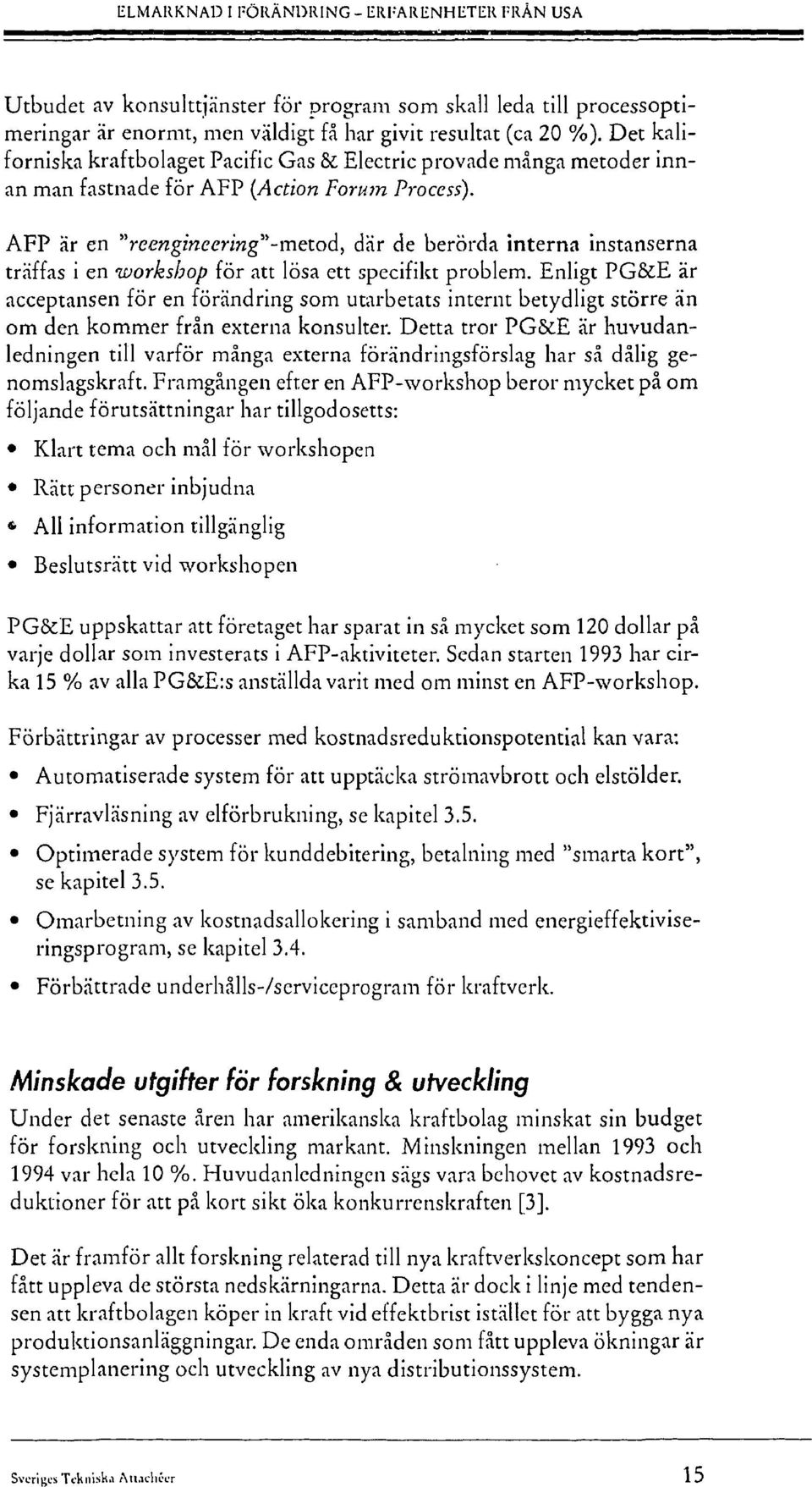 AFP är en "reengineering"-mqtod, där de berörda interna instanserna träffas i en workshop för att lösa ett specifikt problem.