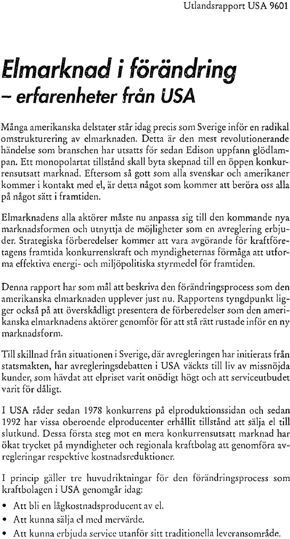 Eftersom så gott som alla svenskar och amerikaner kommer i kontakt med el, är detta något som kommer att beröra oss alla på något sätt i framtiden.