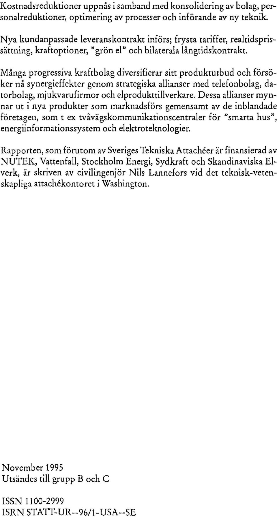 Många progressiva kraftbolag diversifierar sitt produktutbud och försöker nå synergieffekter genom strategiska allianser med telefonbolag, datorbolag, mjukvarufirmor och elprodukttillverkare.