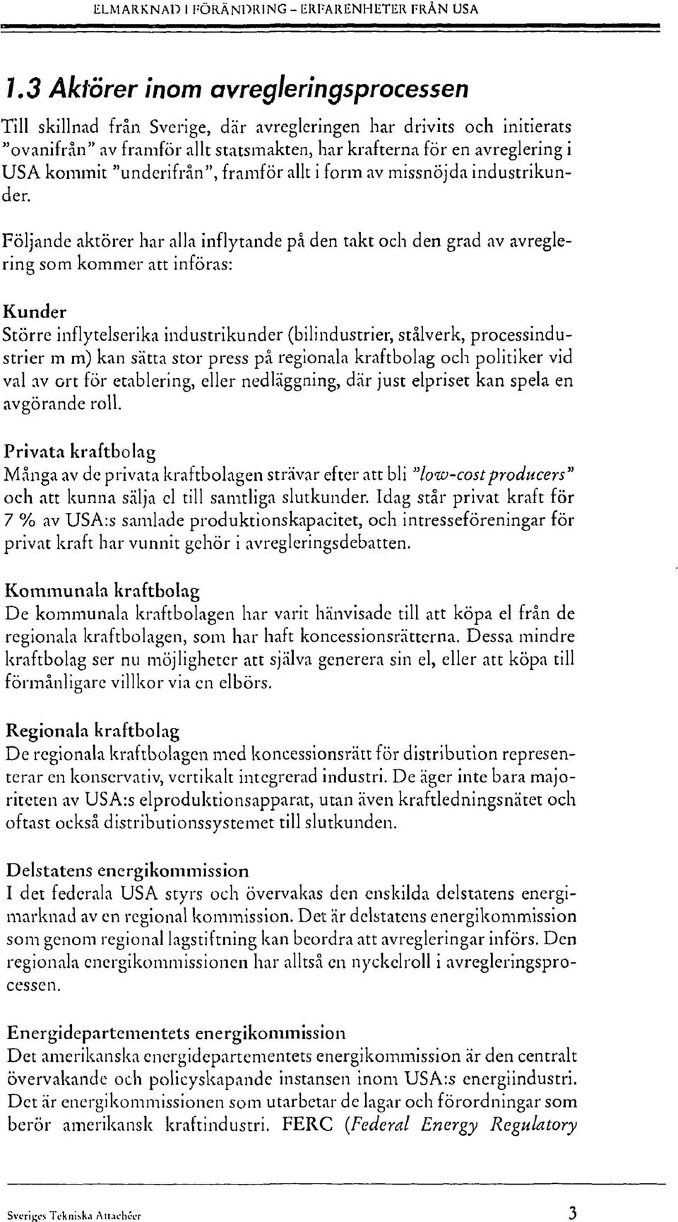 "underifrån", framför allt i form av missnöjda industrikunden Följande aktörer har alla inflytande på den takt och den grad av avreglering som kommer att införas: Kunder Större inflytelserika