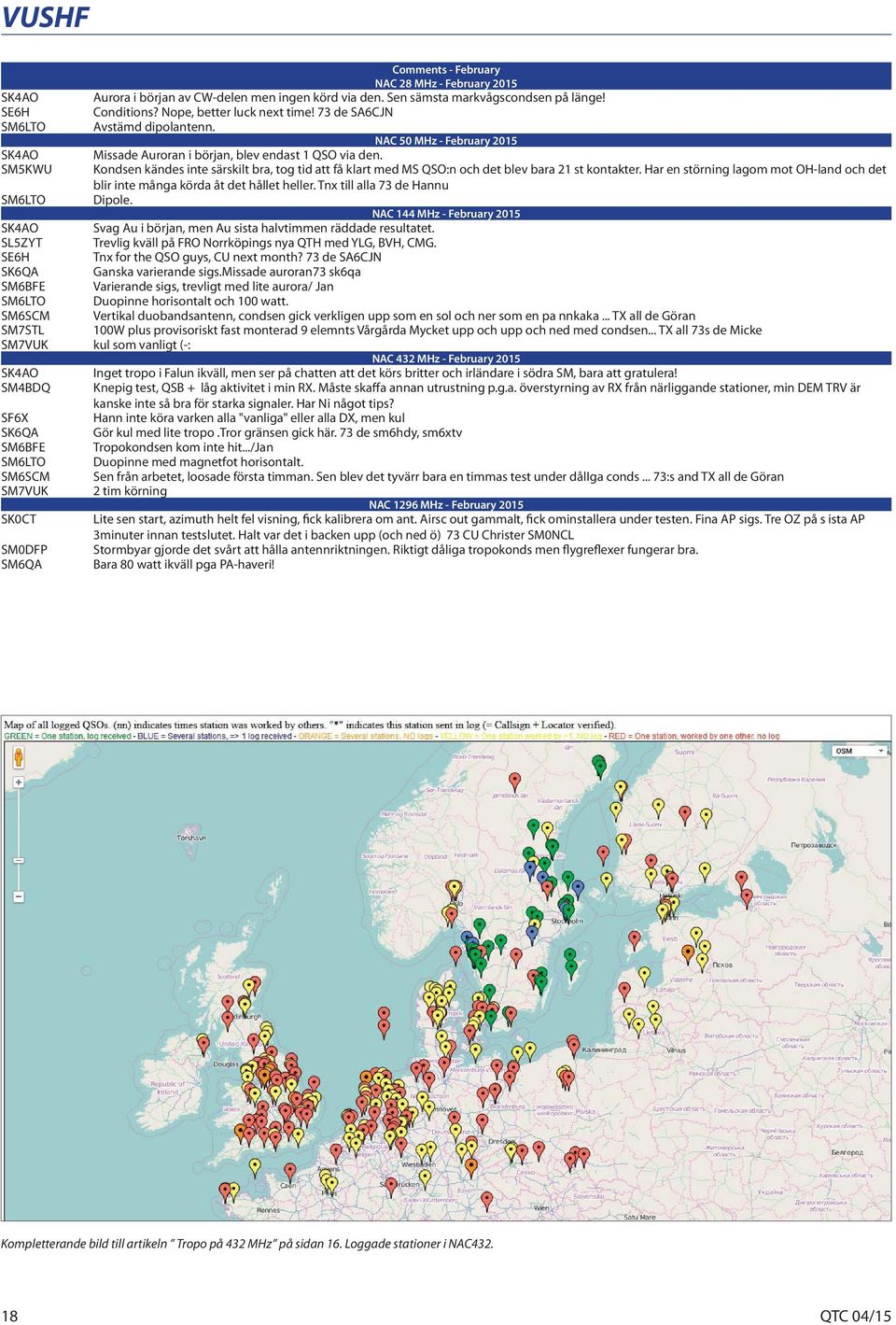 SM5KWU Kondsen kändes inte särskilt bra, tog tid att få klart med MS QSO:n och det blev bara 21 st kontakter. Har en störning lagom mot OH-land och det blir inte många körda åt det hållet heller.