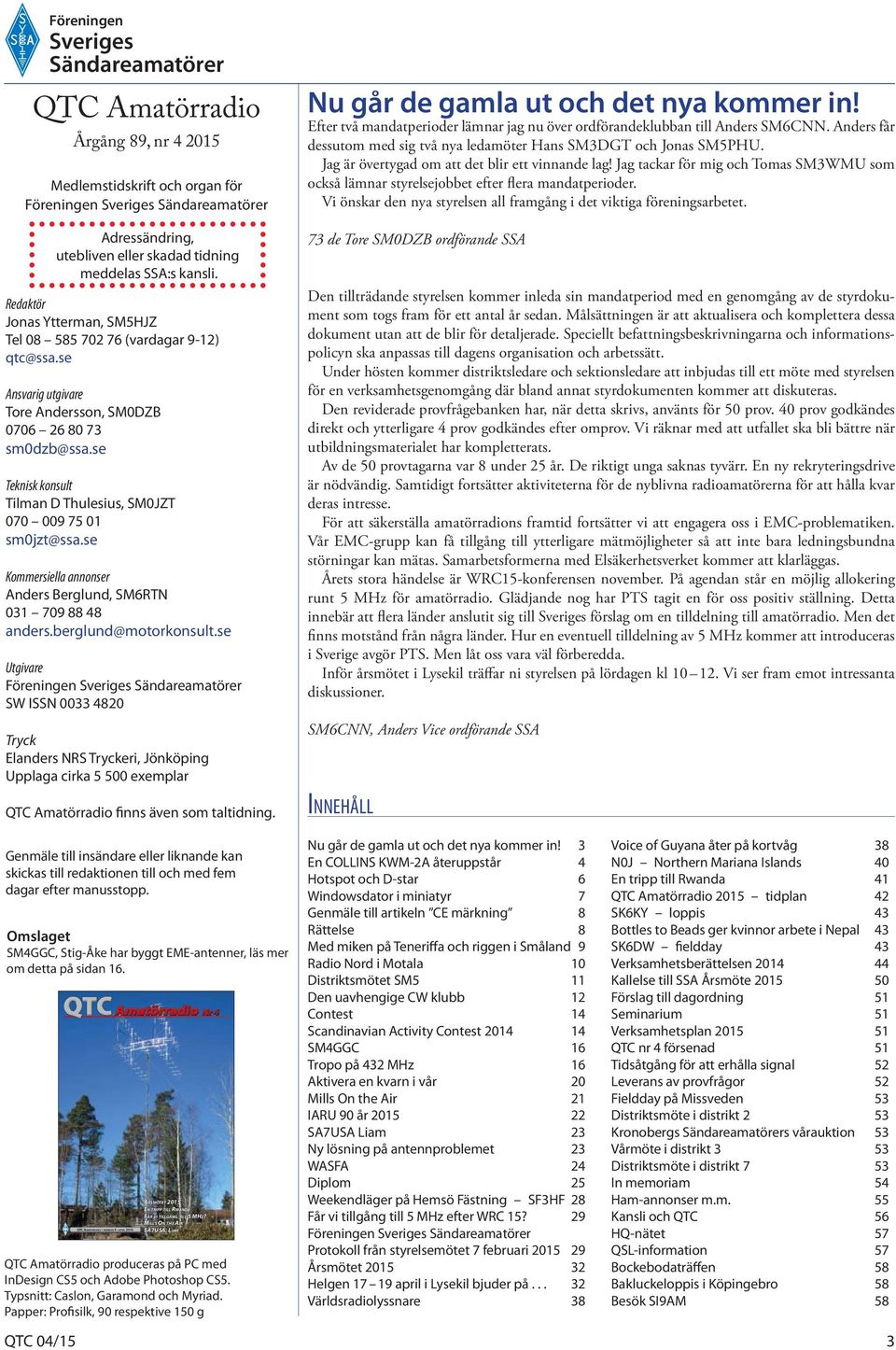 se Teknisk konsult Tilman D Thulesius, SM0JZT 070 009 75 01 sm0jzt@ssa.se Kommersiella annonser Anders Berglund, SM6RTN 031 709 88 48 anders.berglund@motorkonsult.