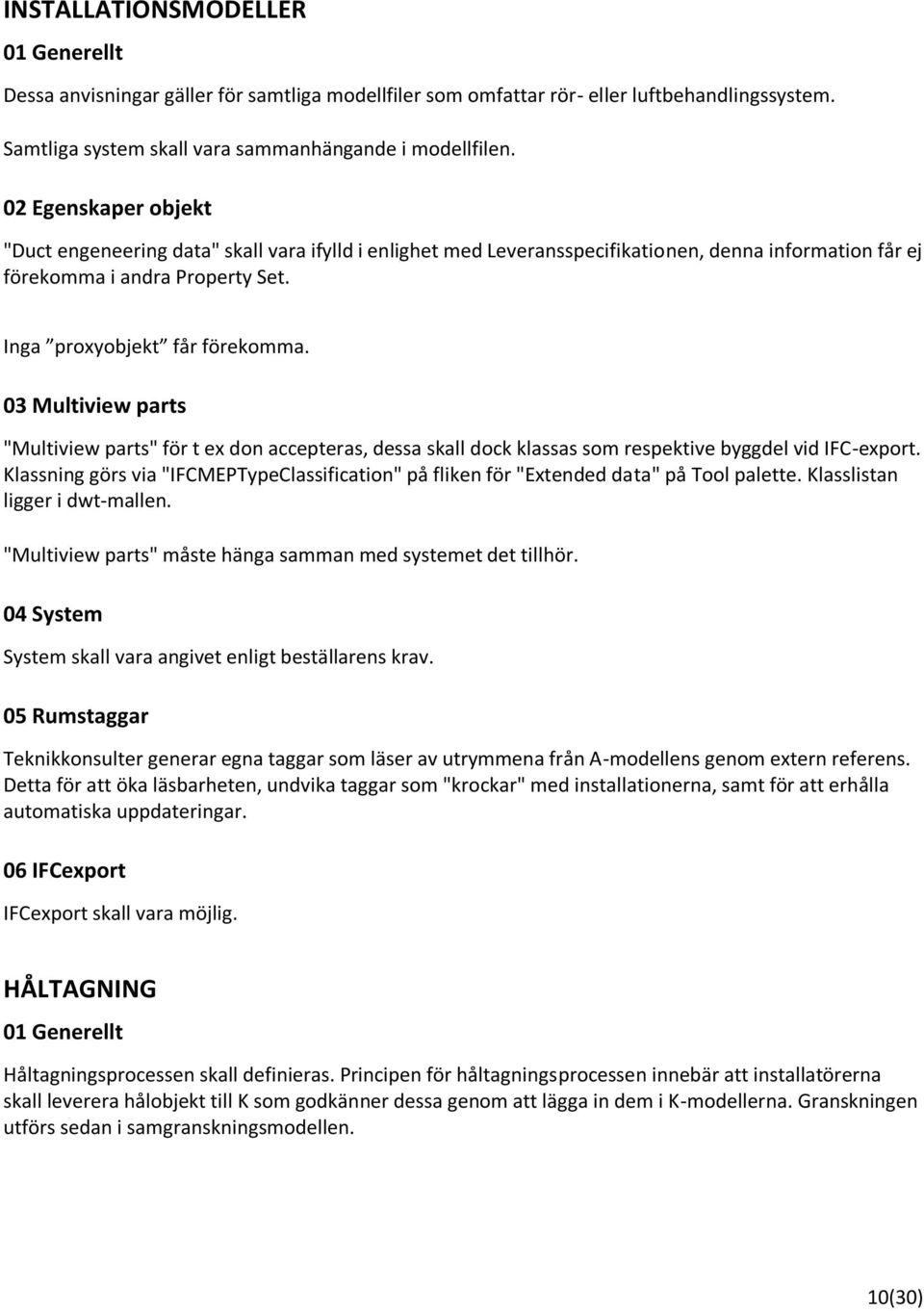 03 Multiview parts "Multiview parts" för t ex don accepteras, dessa skall dock klassas som respektive byggdel vid IFC-export.