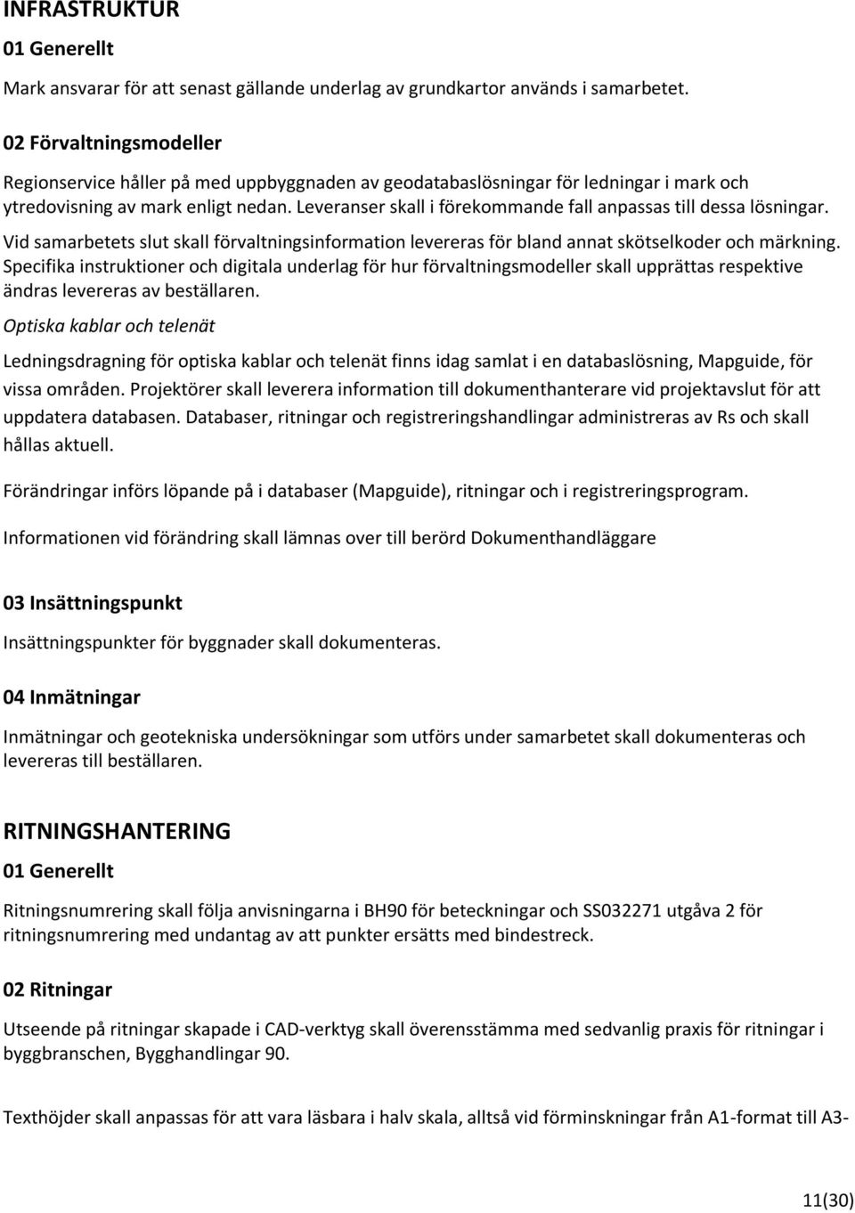 Leveranser skall i förekommande fall anpassas till dessa lösningar. Vid samarbetets slut skall förvaltningsinformation levereras för bland annat skötselkoder och märkning.