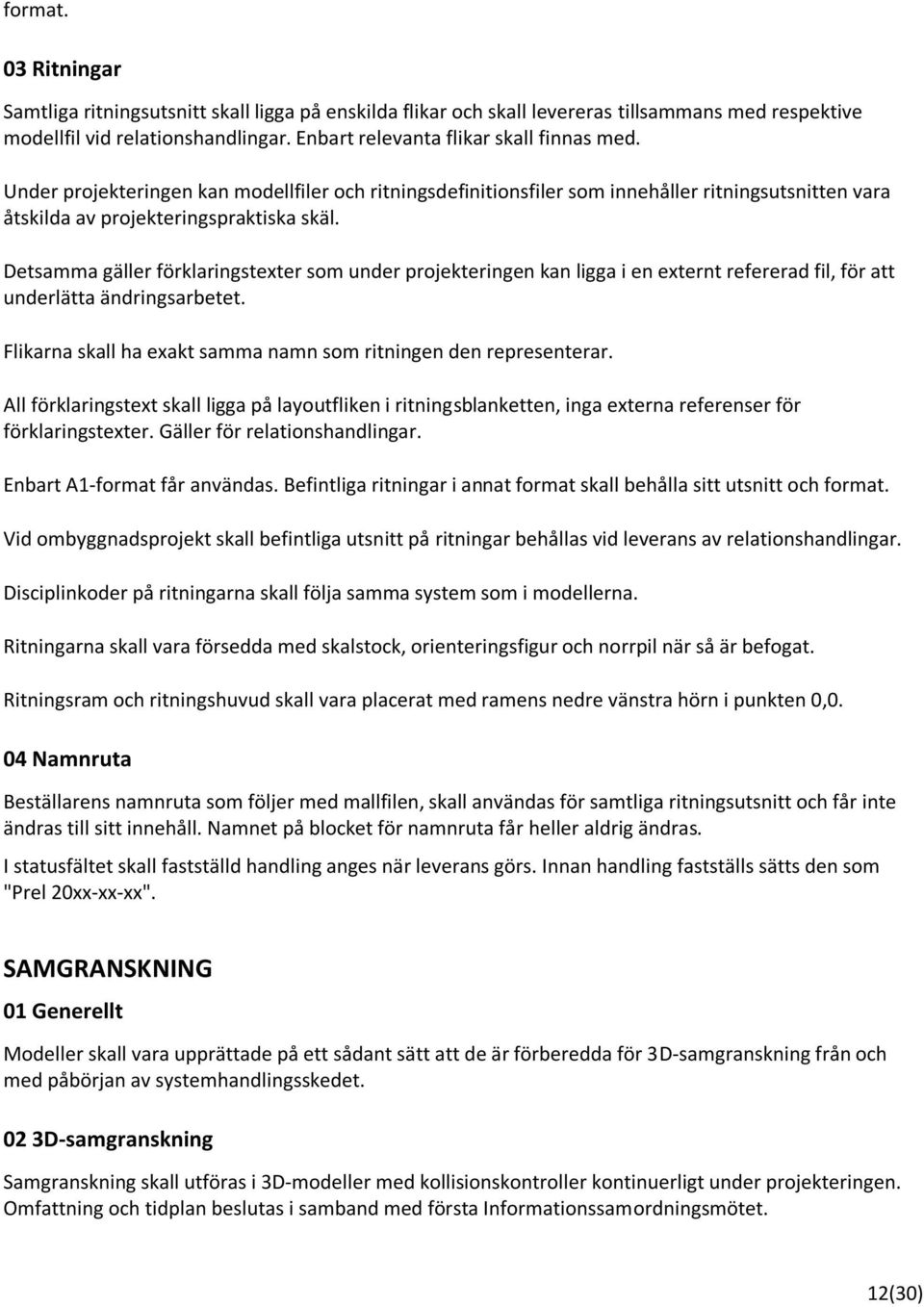 Detsamma gäller förklaringstexter som under projekteringen kan ligga i en externt refererad fil, för att underlätta ändringsarbetet. Flikarna skall ha exakt samma namn som ritningen den representerar.