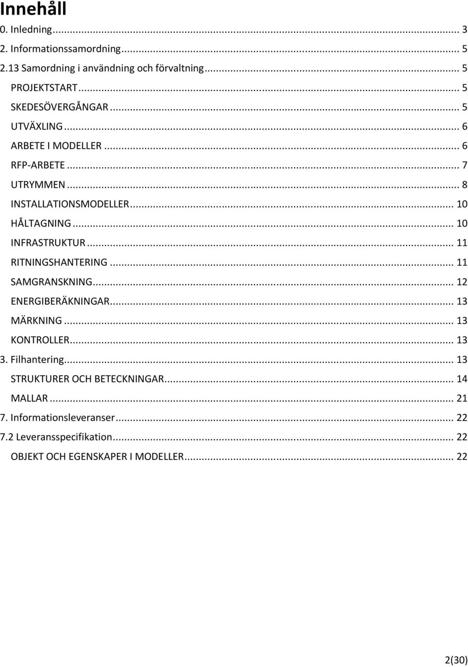 .. 10 INFRASTRUKTUR... 11 RITNINGSHANTERING... 11 SAMGRANSKNING... 12 ENERGIBERÄKNINGAR... 13 MÄRKNING... 13 KONTROLLER... 13 3.