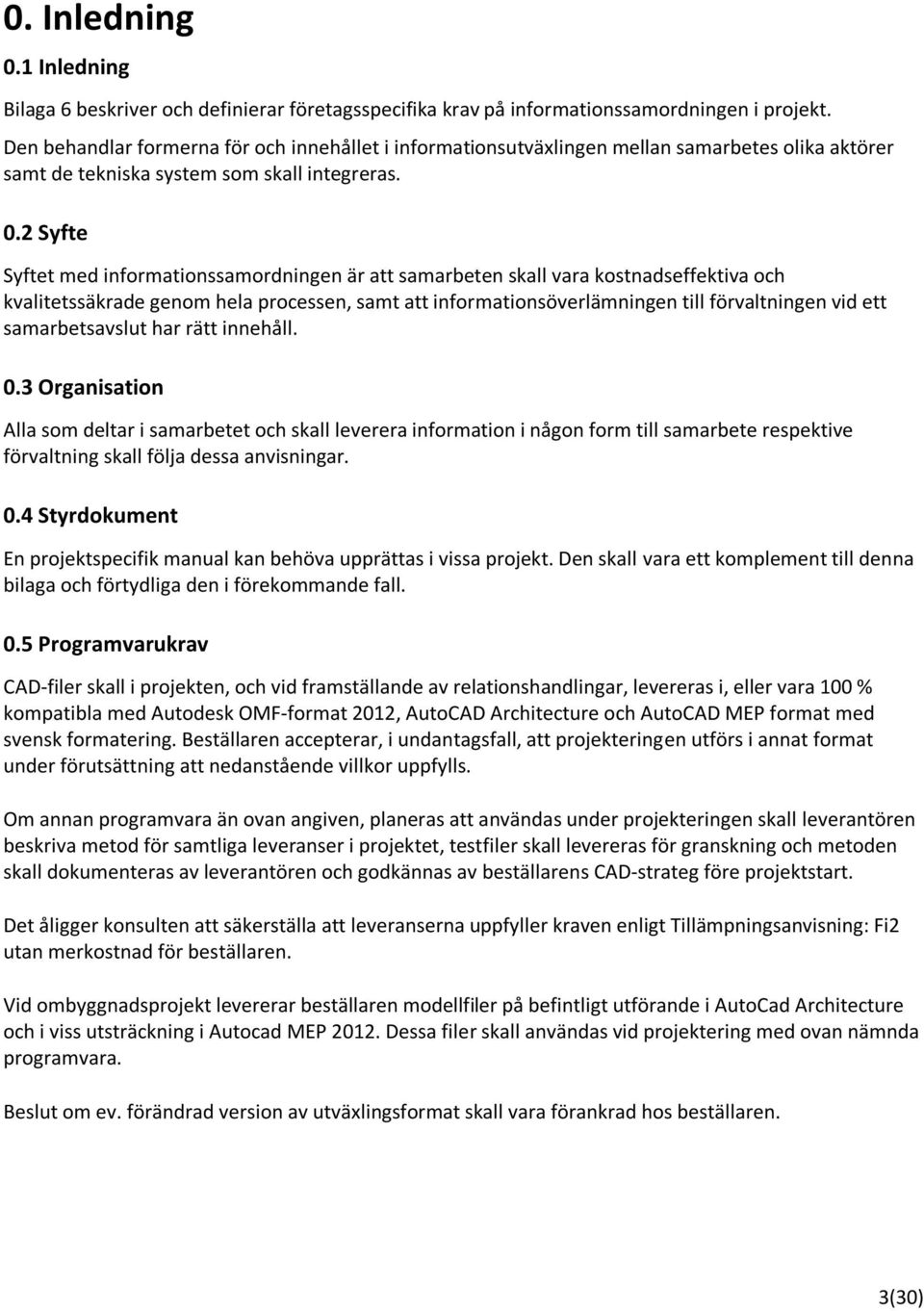 2 Syfte Syftet med informationssamordningen är att samarbeten skall vara kostnadseffektiva och kvalitetssäkrade genom hela processen, samt att informationsöverlämningen till förvaltningen vid ett