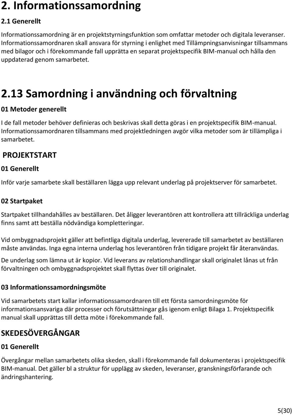 uppdaterad genom samarbetet. 2.13 Samordning i användning och förvaltning 01 Metoder generellt I de fall metoder behöver definieras och beskrivas skall detta göras i en projektspecifik BIM-manual.