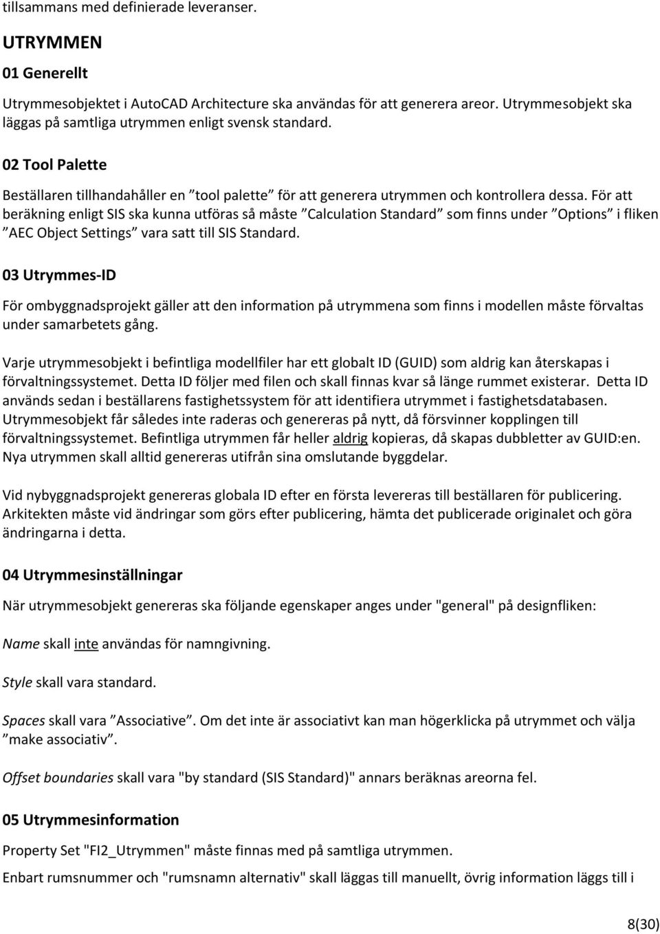 För att beräkning enligt SIS ska kunna utföras så måste Calculation Standard som finns under Options i fliken AEC Object Settings vara satt till SIS Standard.