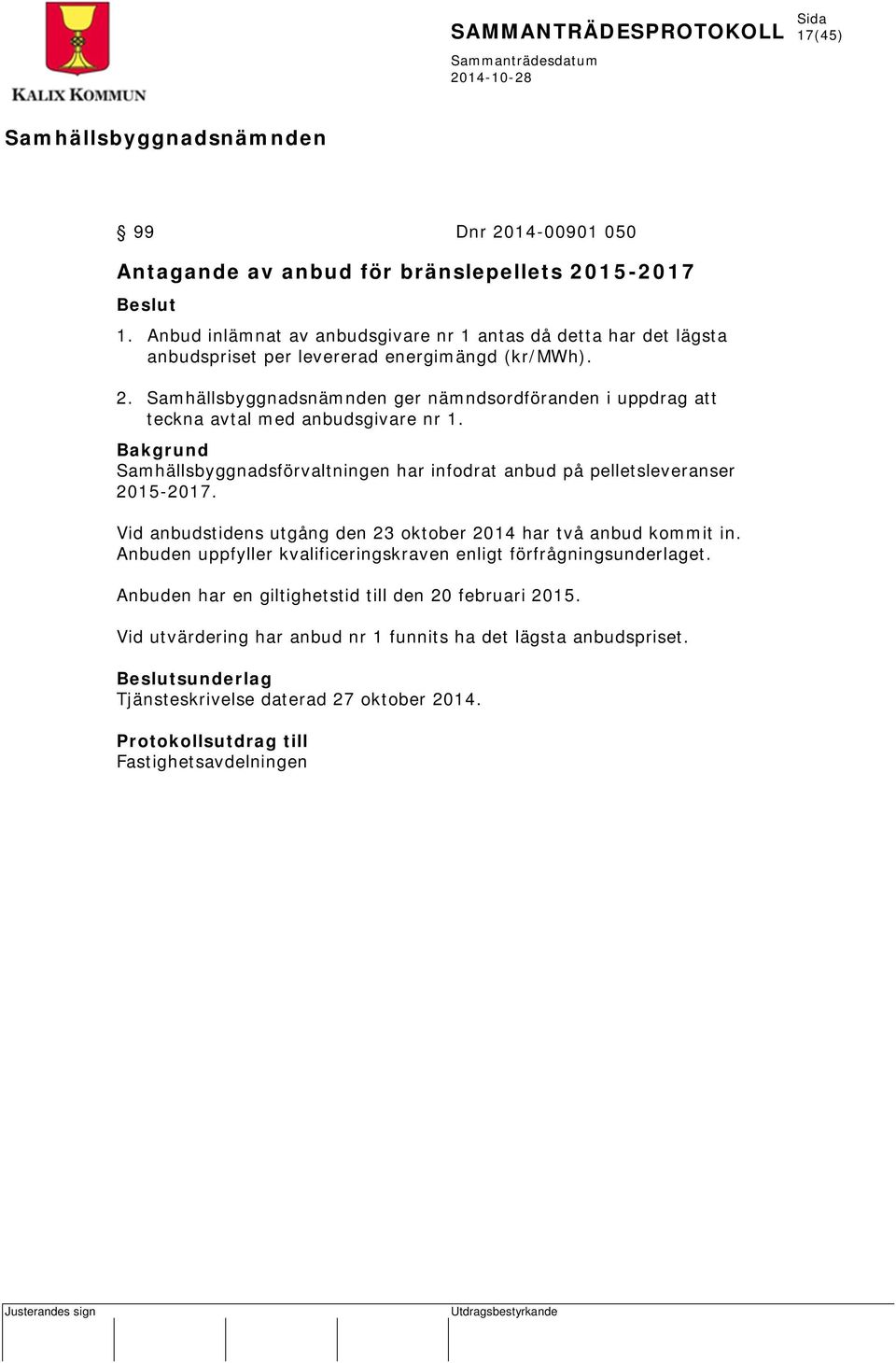 ger nämndsordföranden i uppdrag att teckna avtal med anbudsgivare nr 1. Bakgrund Samhällsbyggnadsförvaltningen har infodrat anbud på pelletsleveranser 2015-2017.