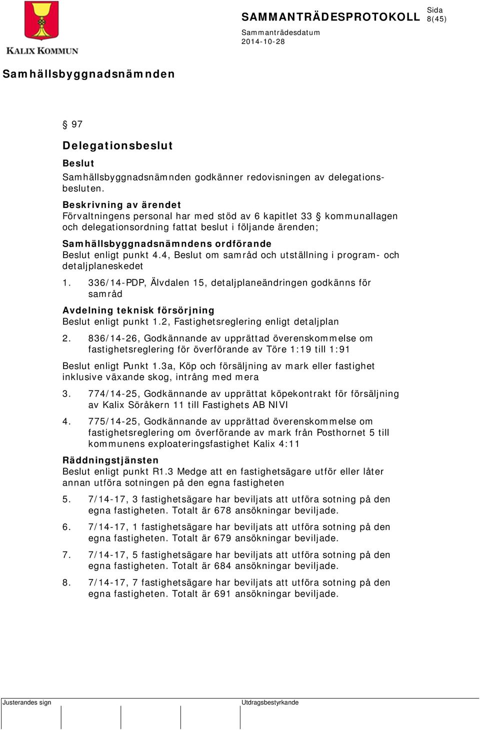 4, Beslut om samråd och utställning i program- och detaljplaneskedet 1. 336/14-PDP, Älvdalen 15, detaljplaneändringen godkänns för samråd Avdelning teknisk försörjning Beslut enligt punkt 1.