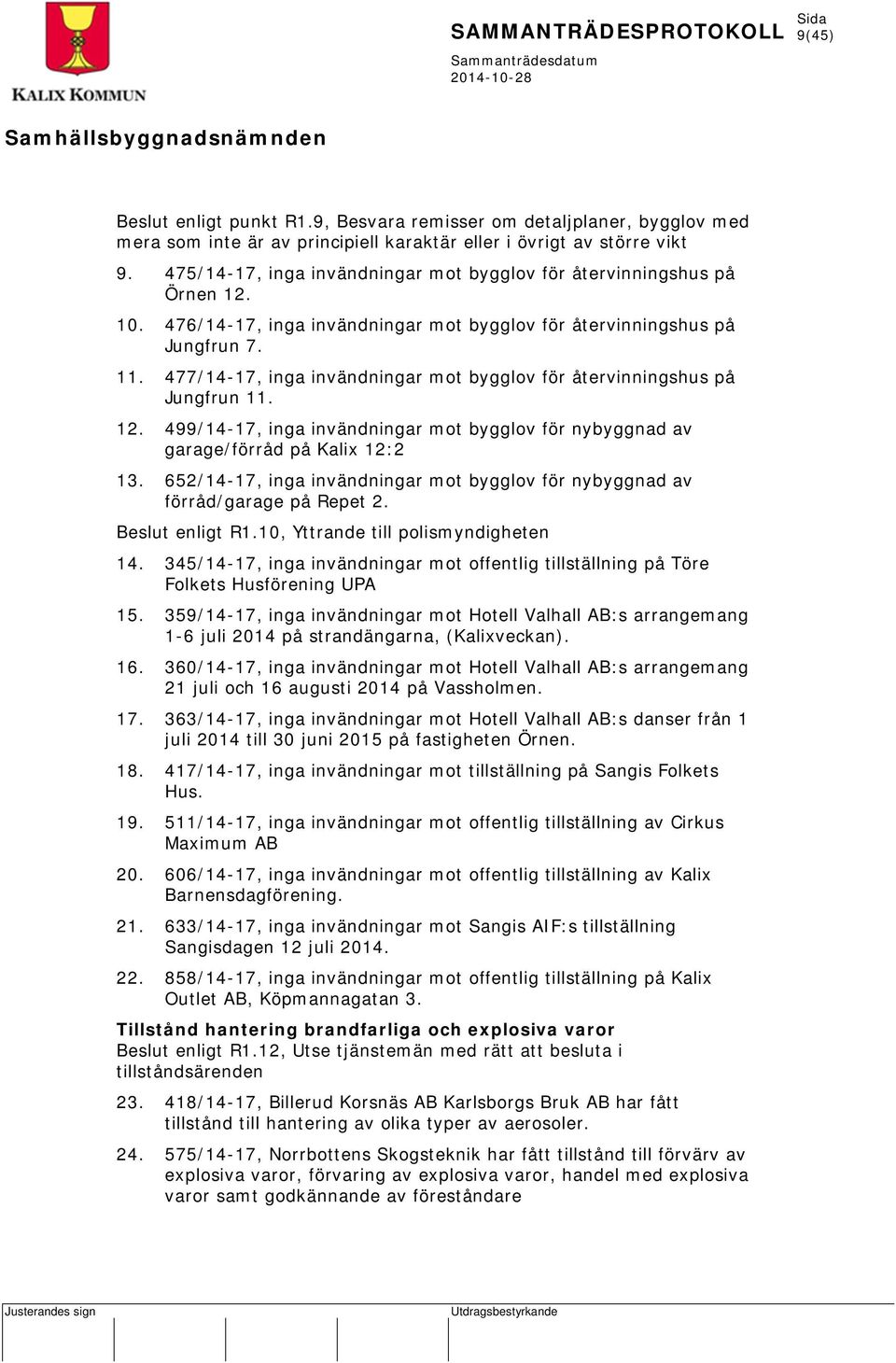 477/14-17, inga invändningar mot bygglov för återvinningshus på Jungfrun 11. 12. 499/14-17, inga invändningar mot bygglov för nybyggnad av garage/förråd på Kalix 12:2 13.