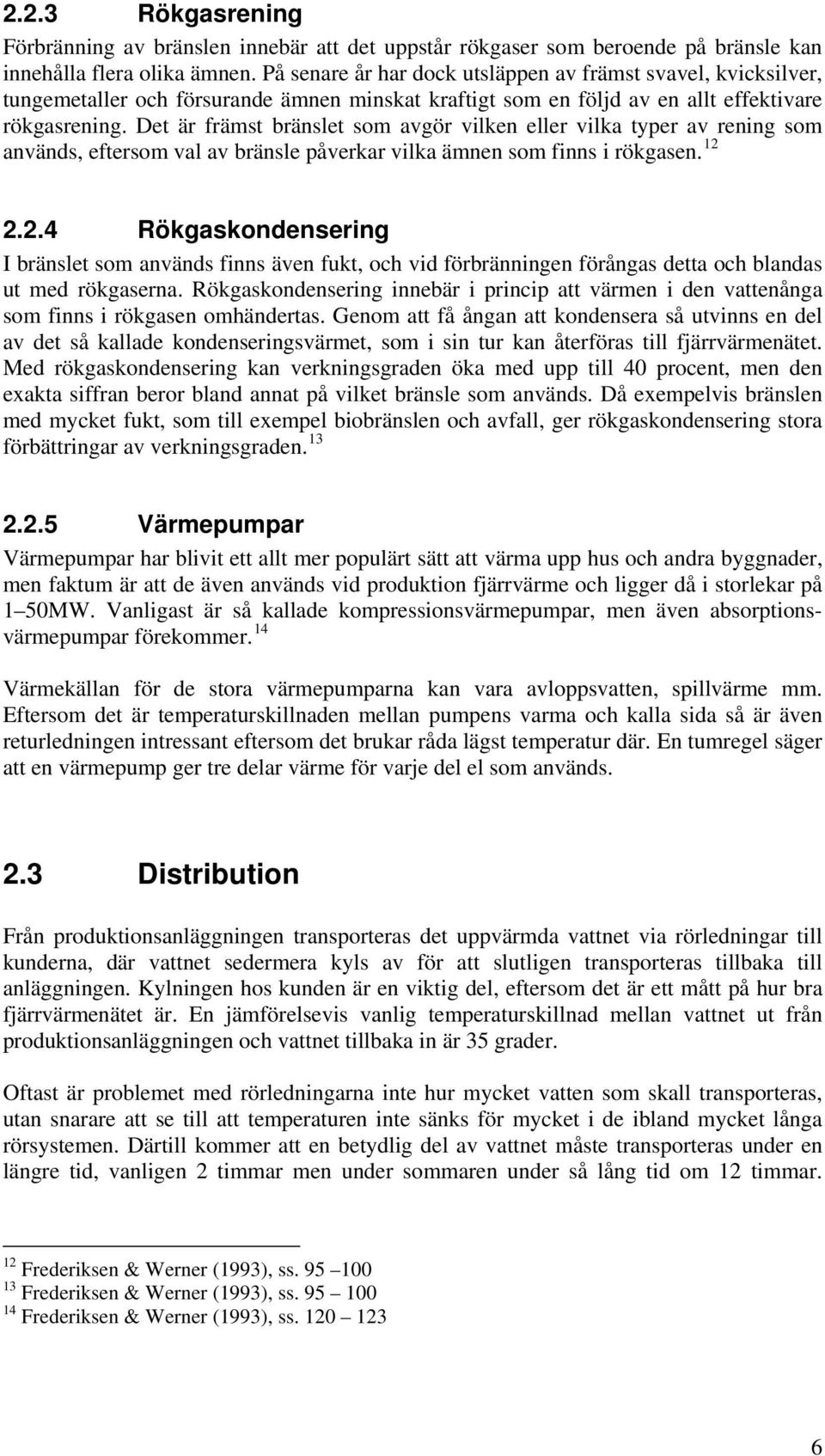 Det är främst bränslet som avgör vilken eller vilka typer av rening som används, eftersom val av bränsle påverkar vilka ämnen som finns i rökgasen. 12 