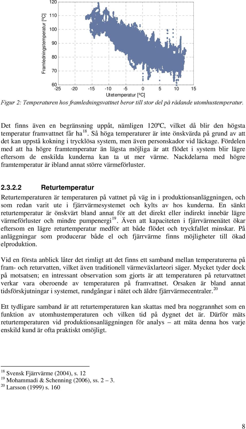 Så höga temperaturer är inte önskvärda på grund av att det kan uppstå kokning i trycklösa system, men även personskador vid läckage.