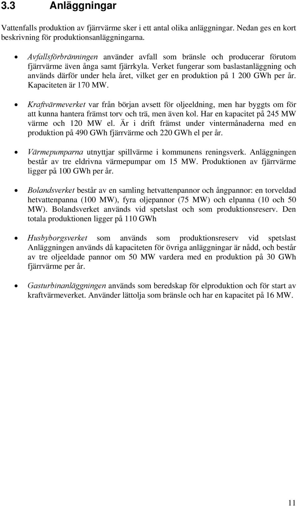 Verket fungerar som baslastanläggning och används därför under hela året, vilket ger en produktion på 1 200 GWh per år. Kapaciteten är 170 MW.