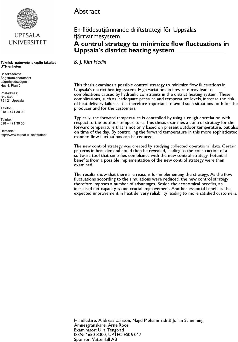 se/student B. J. Kim Hedin This thesis examines a possible control strategy to minimize flow fluctuations in Uppsala s district heating system.