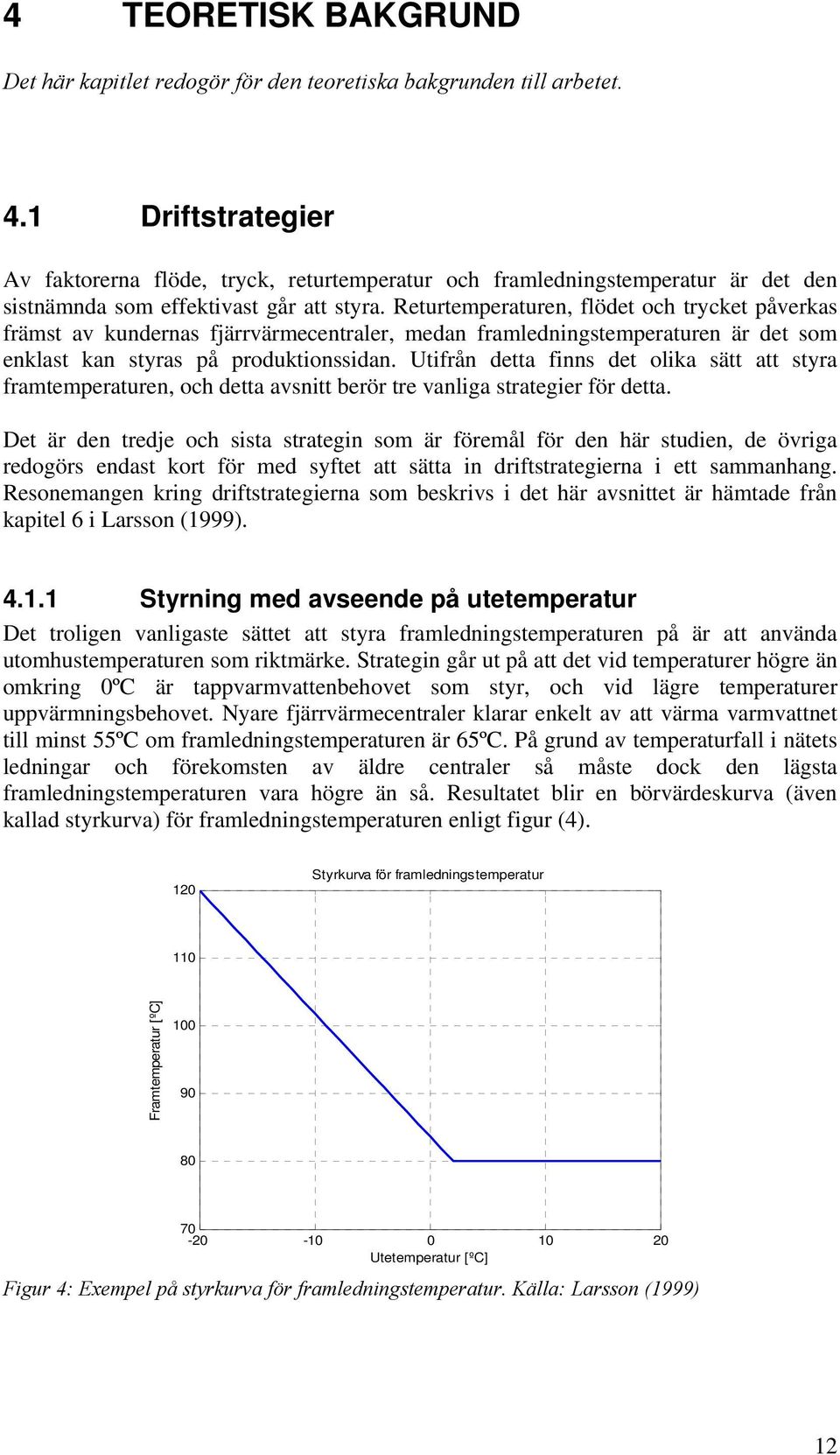 Returtemperaturen, flödet och trycket påverkas främst av kundernas fjärrvärmecentraler, medan framledningstemperaturen är det som enklast kan styras på produktionssidan.