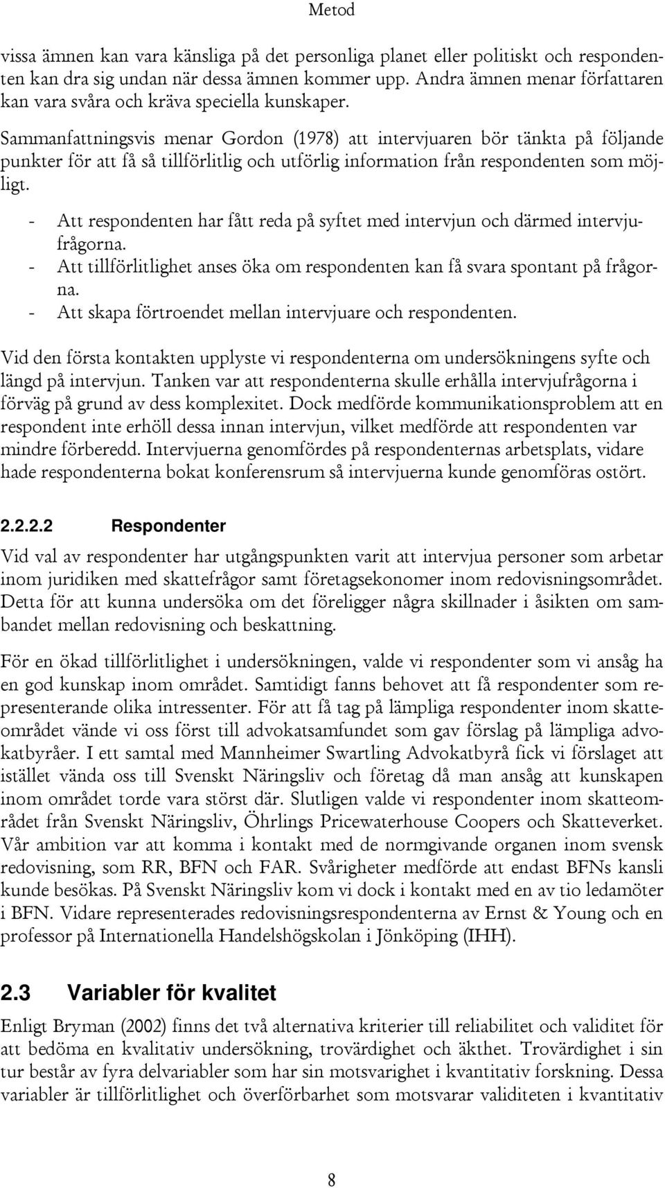 Sammanfattningsvis menar Gordon (1978) att intervjuaren bör tänkta på följande punkter för att få så tillförlitlig och utförlig information från respondenten som möjligt.