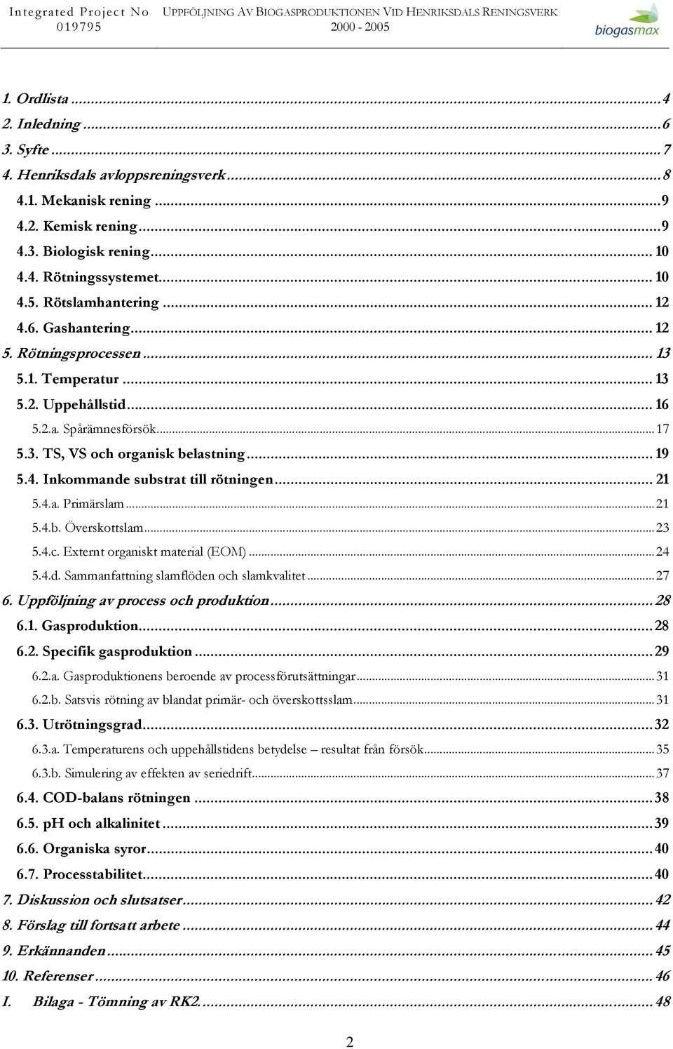 .. 19 5.4. Inkommande substrat till rötningen... 21 5.4.a. Primärslam...21 5.4.b. Överskottslam...23 5.4.c. Externt organiskt material (EOM)...24 5.4.d. Sammanfattning slamflöden och slamkvalitet.