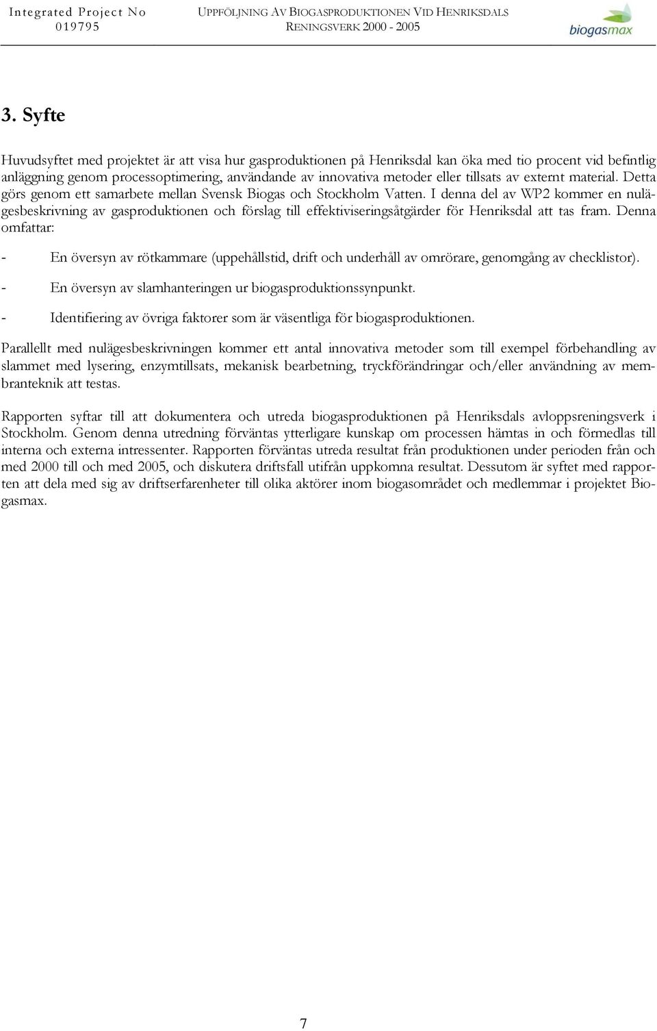 I denna del av WP2 kommer en nulägesbeskrivning av gasproduktionen och förslag till effektiviseringsåtgärder för Henriksdal att tas fram.