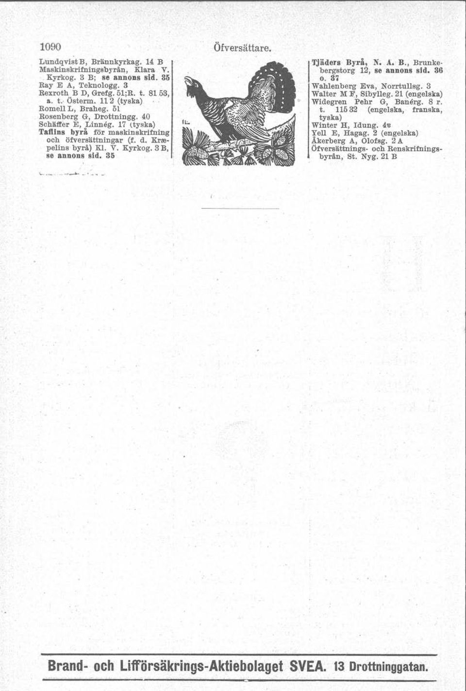 3 B, se annons sid. 35 I Tjäders Byrå, N. A. B., Brunkebergstorg 12, se annons sid. 36 o. 37 ~ahlenberg Eva, Norrtullsg. 3 Walter M F, SIbylleg. 21 (engelska) WIdegren Pehr G, Banerg. 8 r. t.