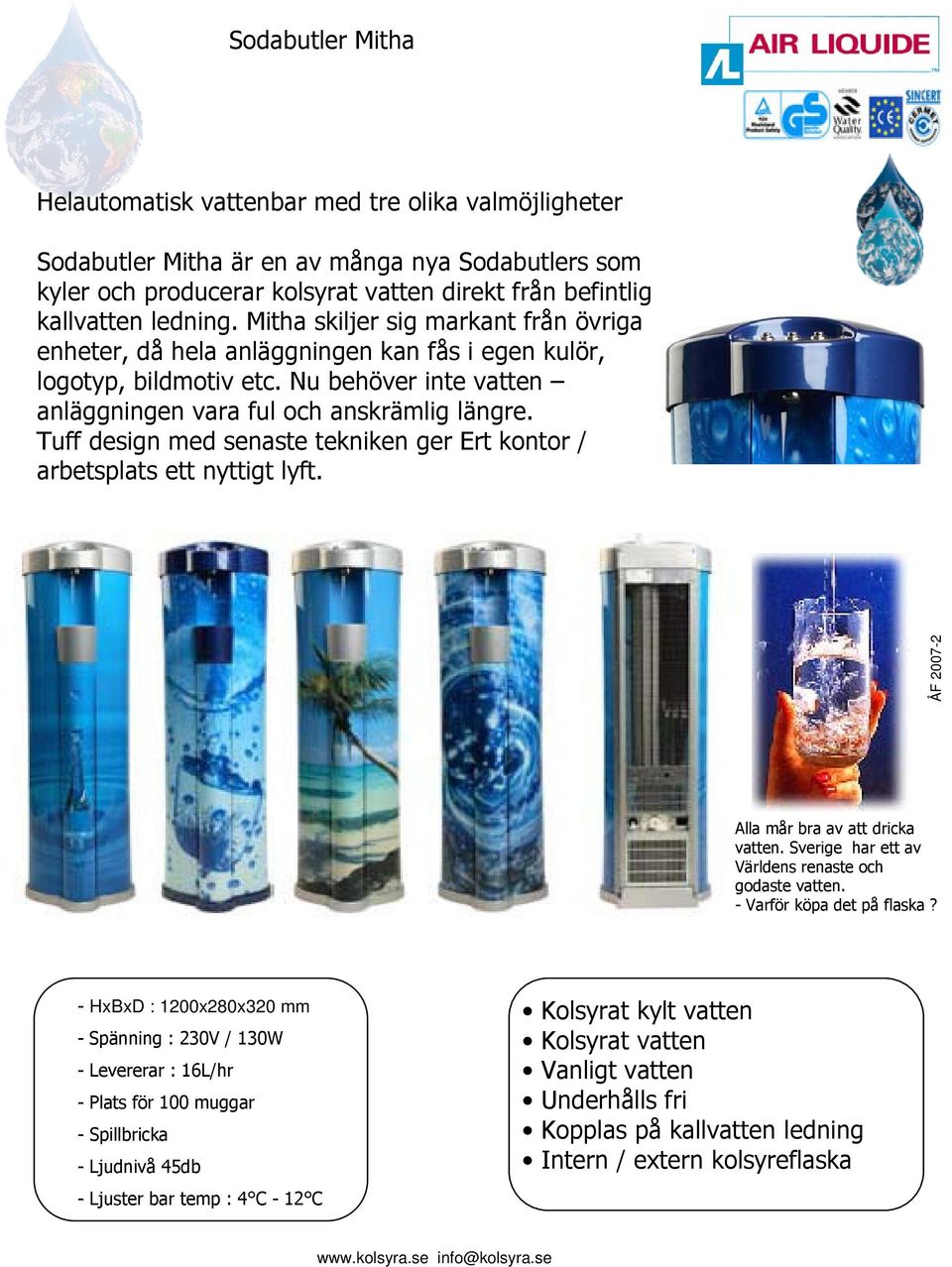 Tuff design med senaste tekniken ger Ert kontor / arbetsplats ett nyttigt lyft. ÅF 2007-2 Alla mår bra av att dricka vatten. Sverige har ett av Världens renaste och godaste vatten.