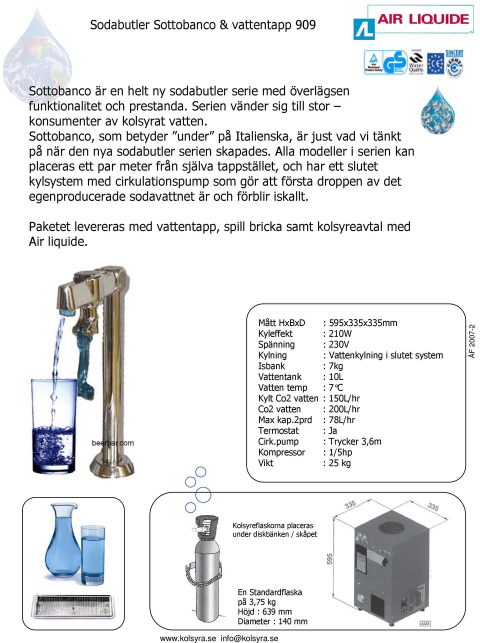 Alla modeller i serien kan placeras ett par meter från själva tappstället, och har ett slutet kylsystem med cirkulationspump som gör att första droppen av det egenproducerade sodavattnet är och