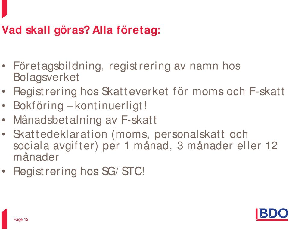 Registrering hos Skatteverket för moms och F-skatt Bokföring kontinuerligt!