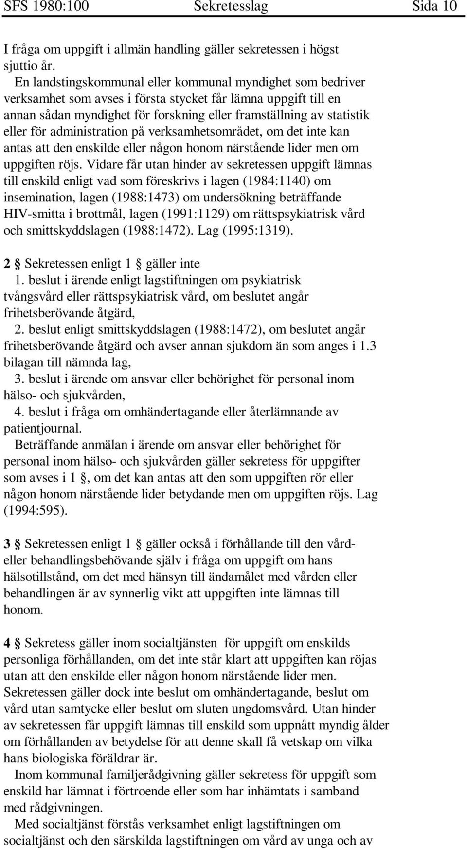 för administration på verksamhetsområdet, om det inte kan antas att den enskilde eller någon honom närstående lider men om uppgiften röjs.