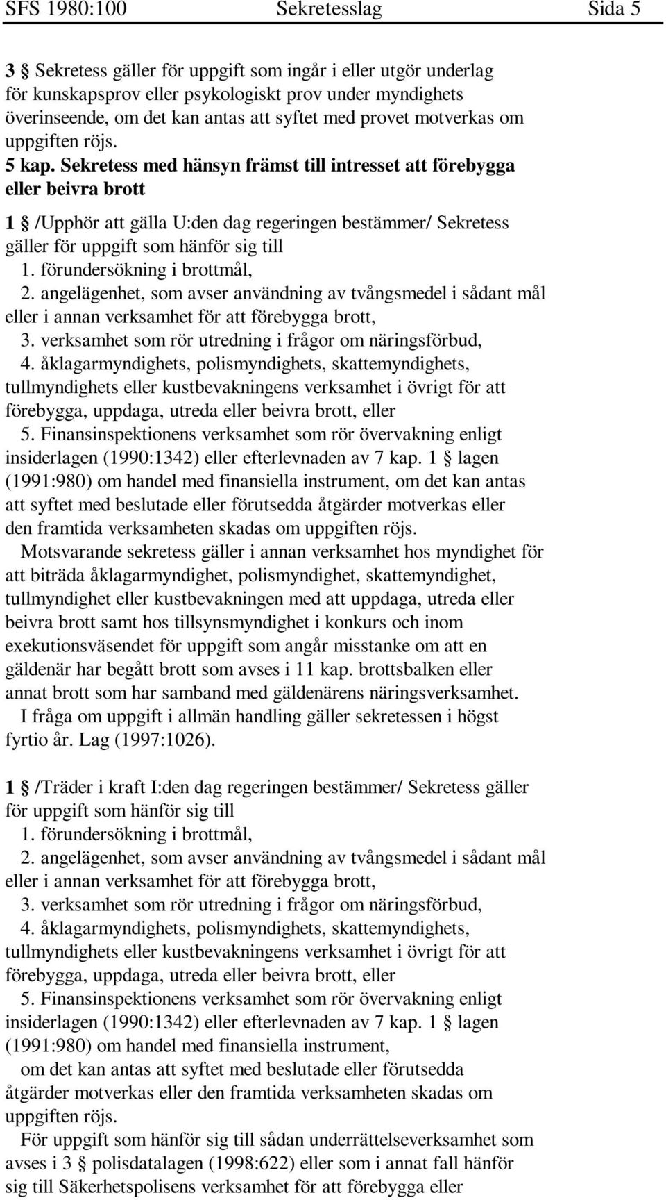 Sekretess med hänsyn främst till intresset att förebygga eller beivra brott 1 /Upphör att gälla U:den dag regeringen bestämmer/ Sekretess gäller för uppgift som hänför sig till 1.