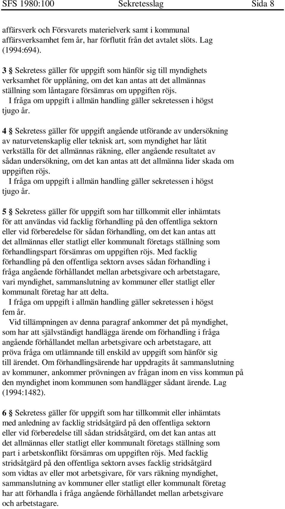 4 Sekretess gäller för uppgift angående utförande av undersökning av naturvetenskaplig eller teknisk art, som myndighet har låtit verkställa för det allmännas räkning, eller angående resultatet av