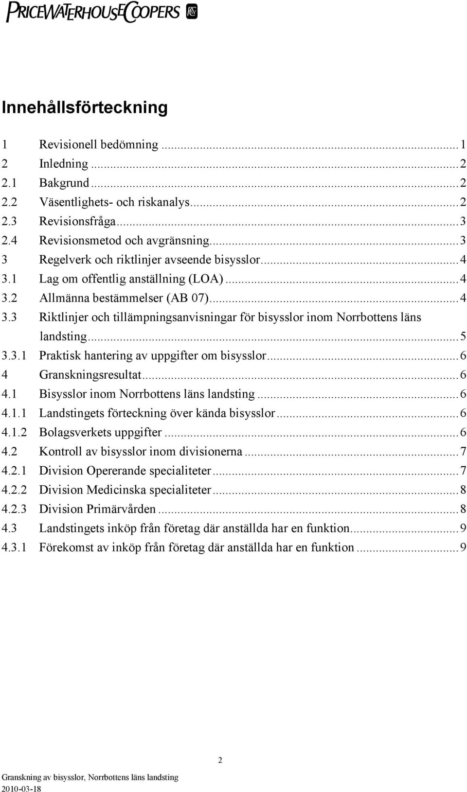 ..5 3.3.1 Praktisk hantering av uppgifter om bisysslor...6 4 Granskningsresultat...6 4.1 Bisysslor inom Norrbottens läns landsting...6 4.1.1 Landstingets förteckning över kända bisysslor...6 4.1.2 Bolagsverkets uppgifter.