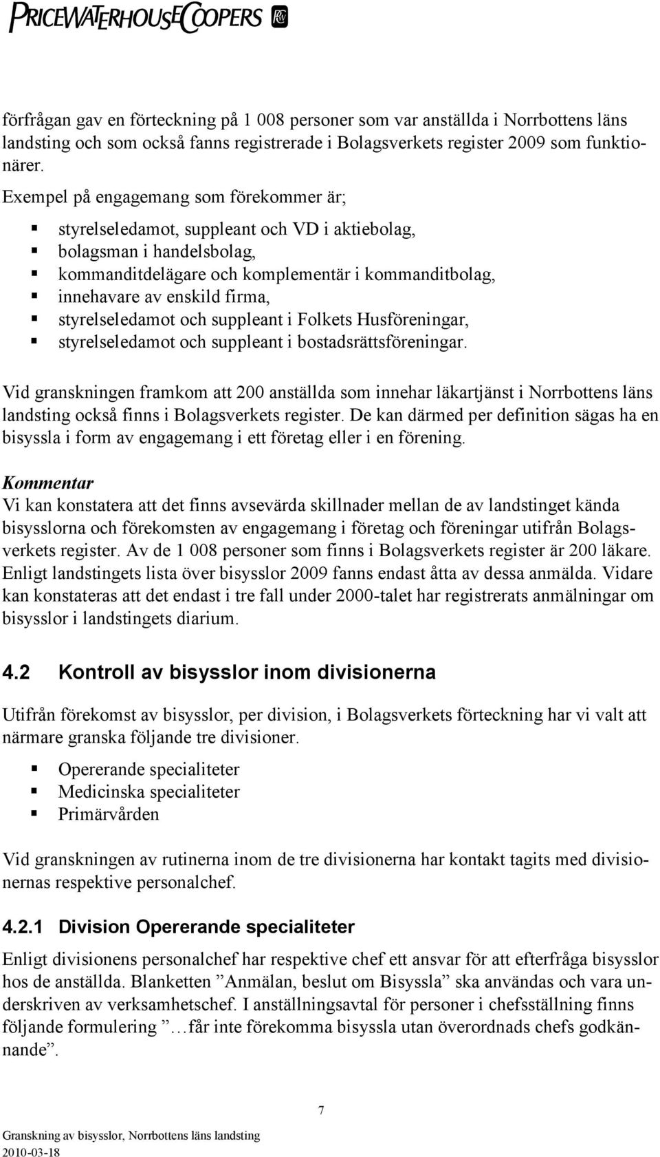 styrelseledamot och suppleant i Folkets Husföreningar, styrelseledamot och suppleant i bostadsrättsföreningar.