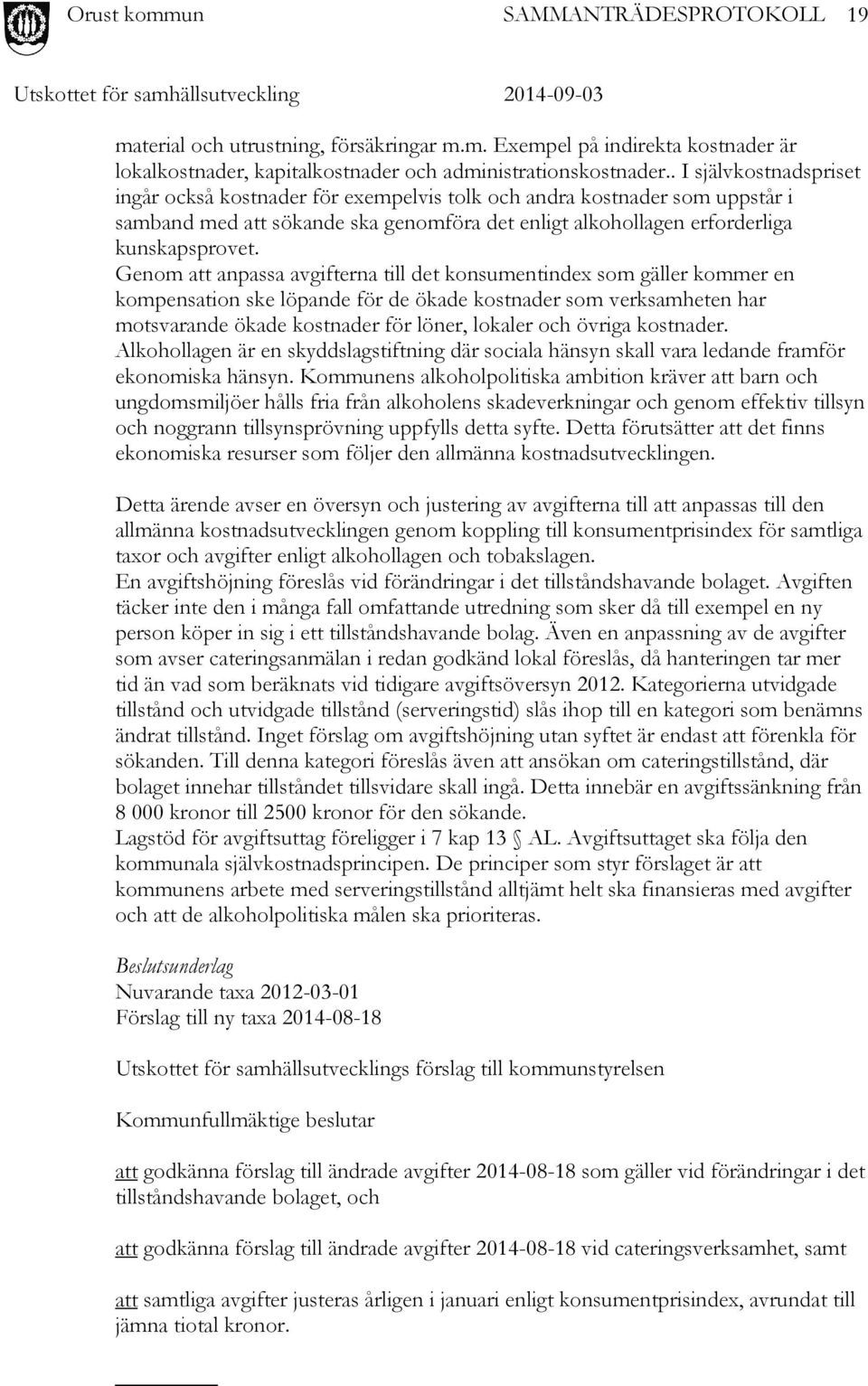 Genom att anpassa avgifterna till det konsumentindex som gäller kommer en kompensation ske löpande för de ökade kostnader som verksamheten har motsvarande ökade kostnader för löner, lokaler och