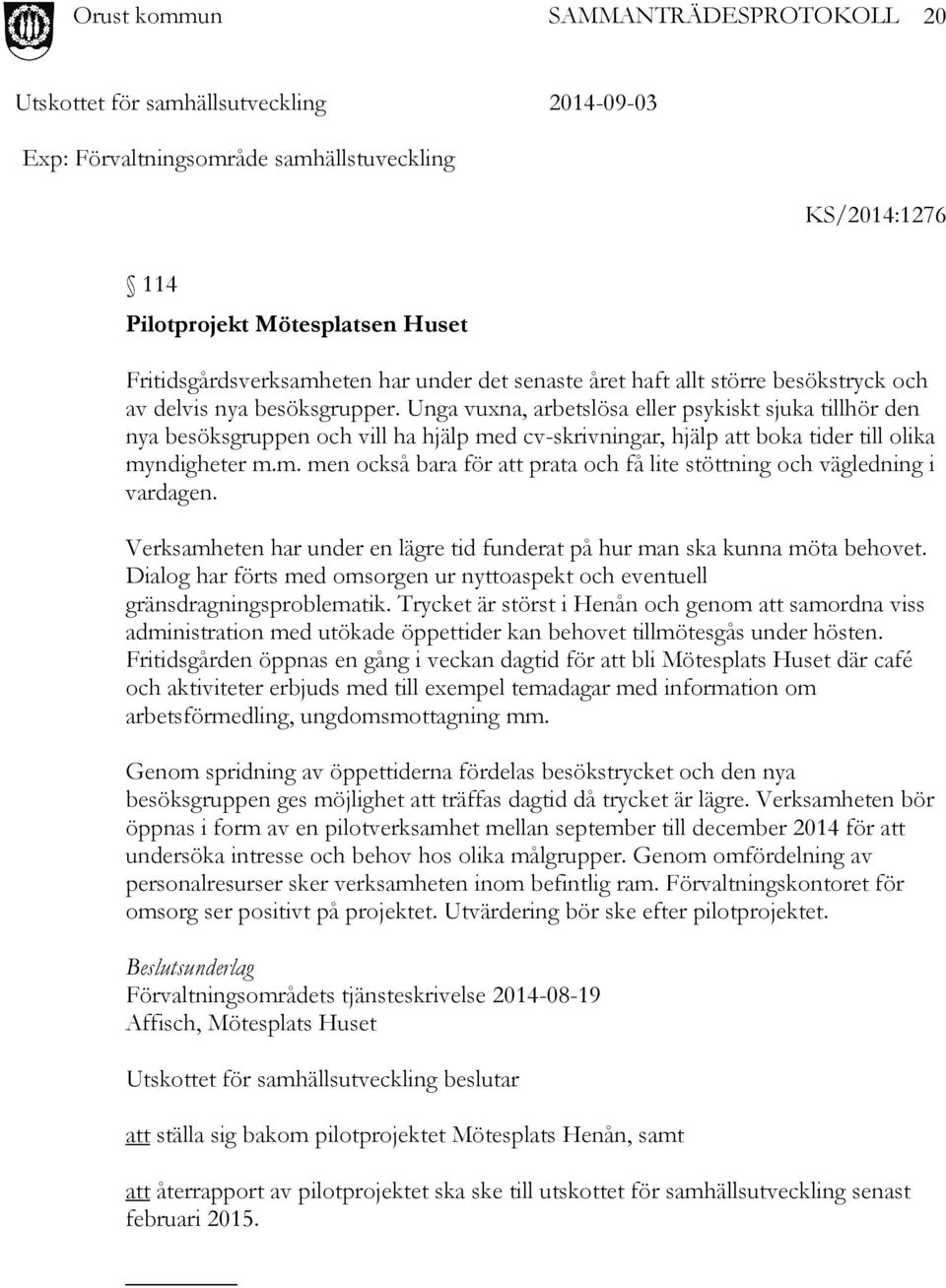 Verksamheten har under en lägre tid funderat på hur man ska kunna möta behovet. Dialog har förts med omsorgen ur nyttoaspekt och eventuell gränsdragningsproblematik.