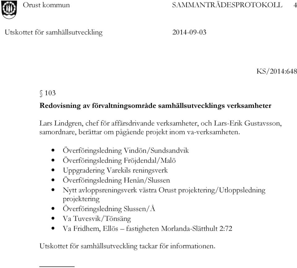 Överföringsledning Vindön/Sundsandvik Överföringsledning Fröjdendal/Malö Uppgradering Varekils reningsverk Överföringsledning Henån/Slussen Nytt