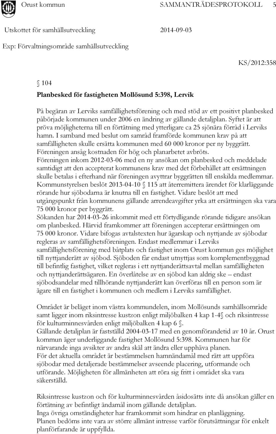 I samband med beslut om samråd framförde kommunen krav på att samfälligheten skulle ersätta kommunen med 60 000 kronor per ny byggrätt. Föreningen ansåg kostnaden för hög och planarbetet avbröts.