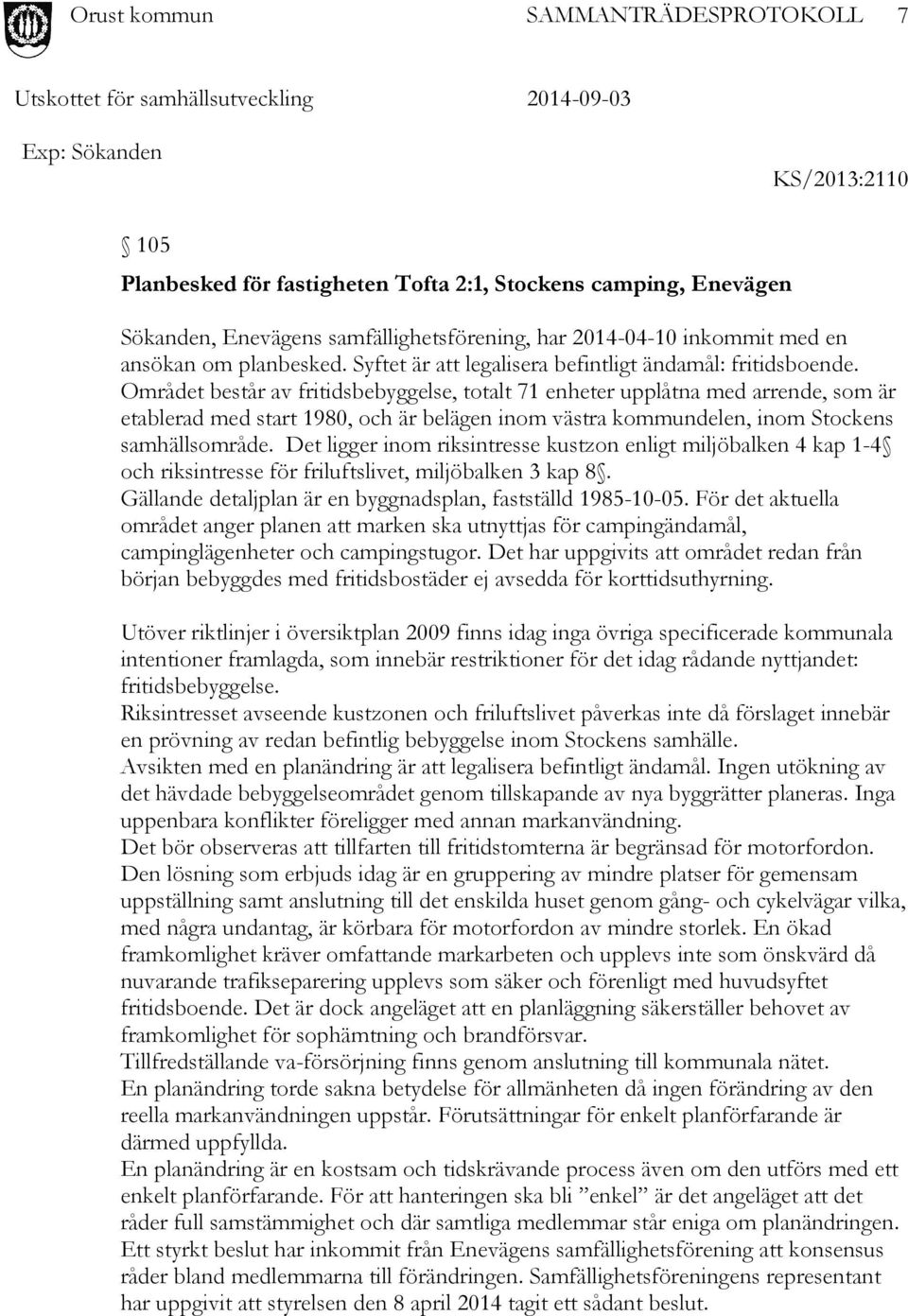 Området består av fritidsbebyggelse, totalt 71 enheter upplåtna med arrende, som är etablerad med start 1980, och är belägen inom västra kommundelen, inom Stockens samhällsområde.