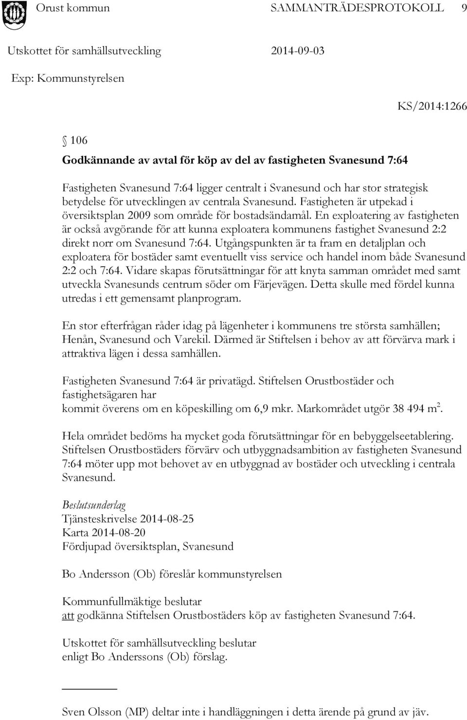 En exploatering av fastigheten är också avgörande för att kunna exploatera kommunens fastighet Svanesund 2:2 direkt norr om Svanesund 7:64.
