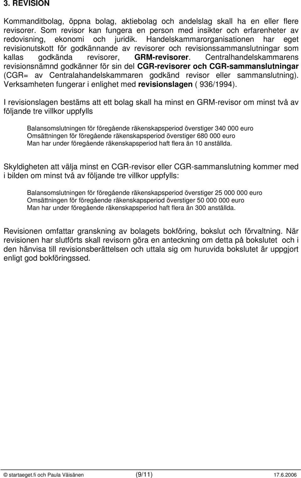 Handelskammarorganisationen har eget revisionutskott för godkännande av revisorer och revisionssammanslutningar som kallas godkända revisorer, GRM-revisorer.