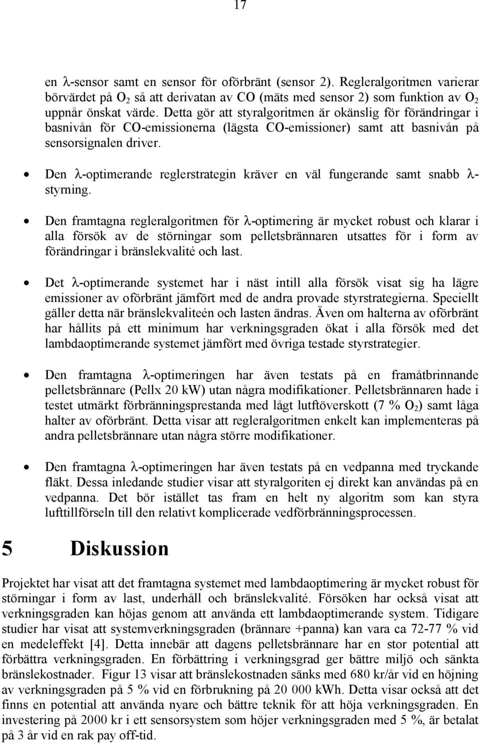 Den λ-optimerande reglerstrategin kräver en väl fungerande samt snabb λ- styrning.