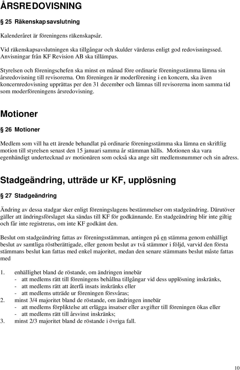 Om föreningen är moderförening i en koncern, ska även koncernredovisning upprättas per den 31 december och lämnas till revisorerna inom samma tid som moderföreningens årsredovisning.
