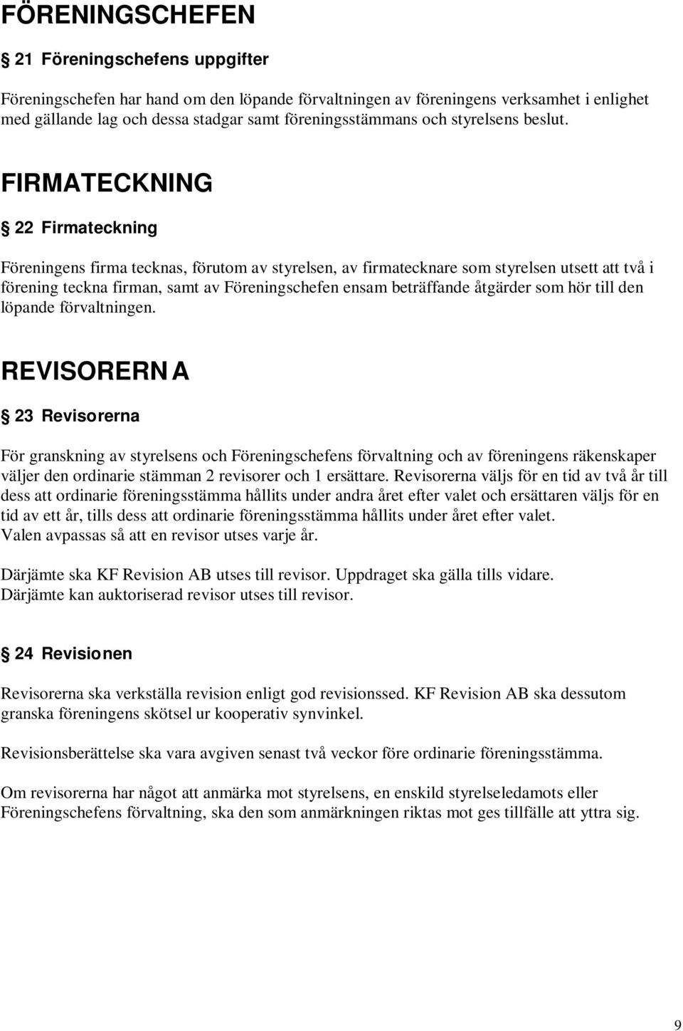 FIRMATECKNING 22 Firmateckning Föreningens firma tecknas, förutom av styrelsen, av firmatecknare som styrelsen utsett att två i förening teckna firman, samt av Föreningschefen ensam beträffande