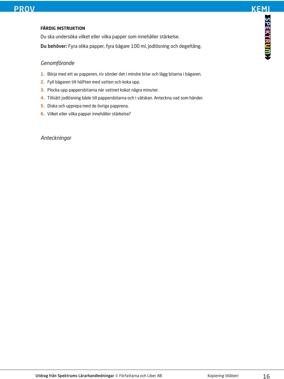 Börja med ett av papperen, riv sönder det i mindre bitar och lägg bitarna i bägaren. 2. Fyll bägaren till hälften med vatten och koka upp. 3.