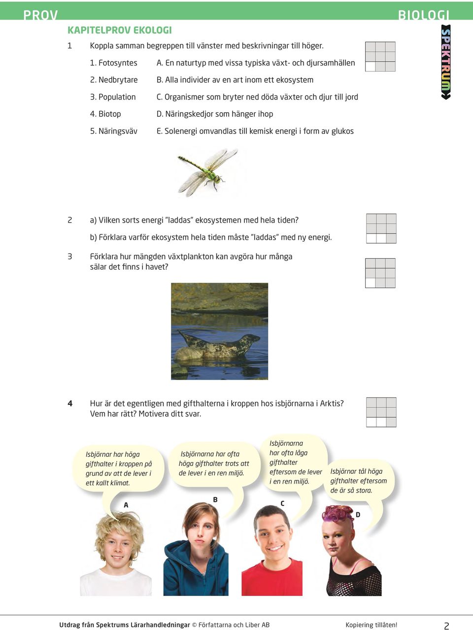 Solenergi omvandlas till kemisk energi i form av glukos BIOLOGI 2 a) Vilken sorts energi laddas ekosystemen med hela tiden? b) Förklara varför ekosystem hela tiden måste laddas med ny energi.