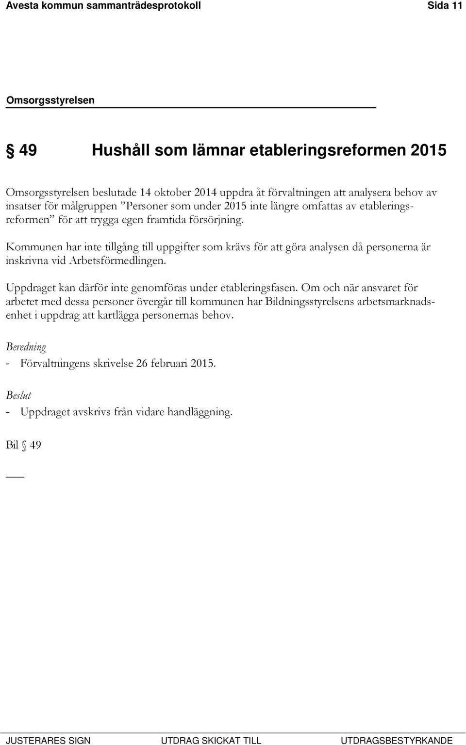 Kommunen har inte tillgång till uppgifter som krävs för att göra analysen då personerna är inskrivna vid Arbetsförmedlingen. Uppdraget kan därför inte genomföras under etableringsfasen.