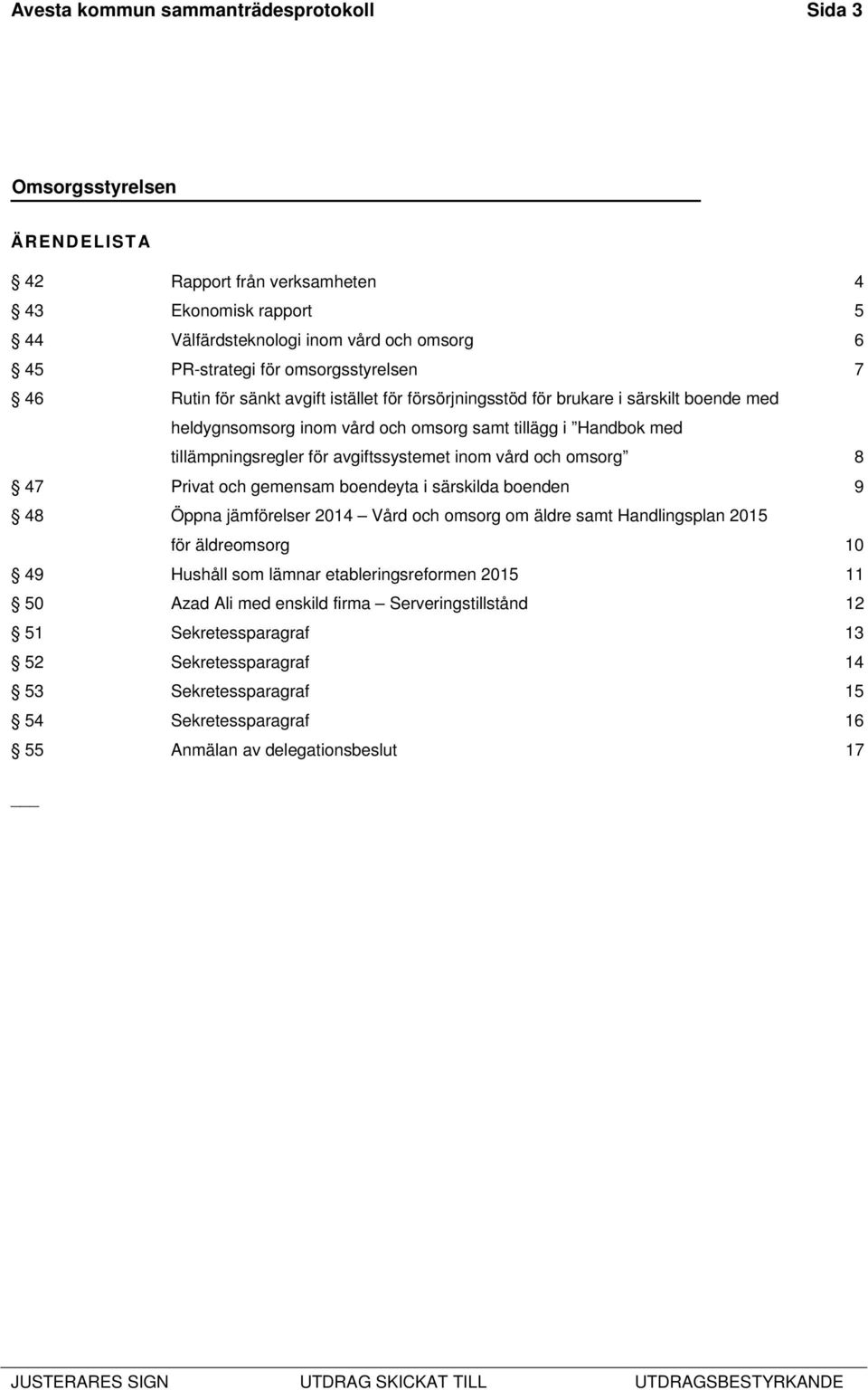 vård och omsorg 8 47 Privat och gemensam boendeyta i särskilda boenden 9 48 Öppna jämförelser 2014 Vård och omsorg om äldre samt Handlingsplan 2015 för äldreomsorg 10 49 Hushåll som lämnar